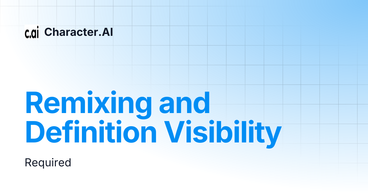 Remixing and Definition Visibility | Character.AI